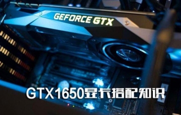 GTX1650顯卡配什么CPU、主板和電源好？GTX1650顯卡搭配知識(shí)介紹
